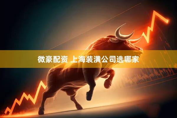 微豪配资 上海装潢公司选哪家